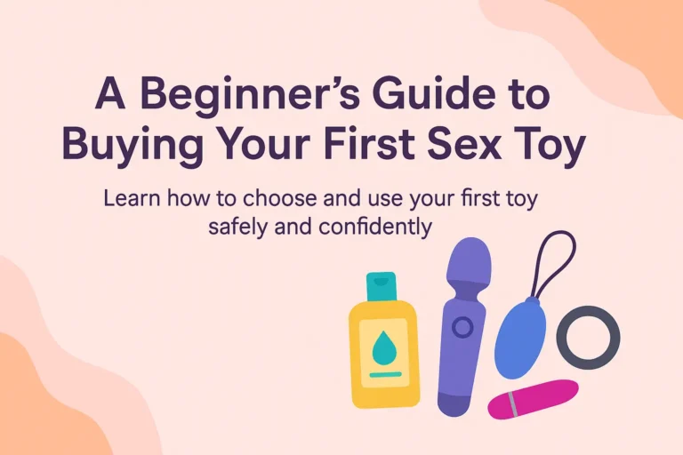 First Sex Toy? 5 Beginner Tips to Help You Choose Safely